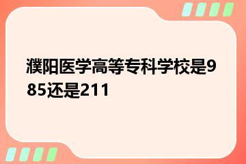 濮阳医学高等专科学校是985还是211？