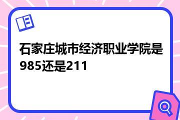 石家庄城市经济职业学院是985还是211？