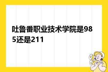 吐鲁番职业技术学院是985还是211？