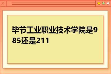 毕节工业职业技术学院是985还是211？