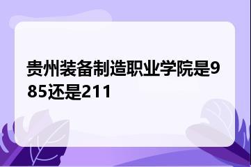 贵州装备制造职业学院是985还是211？