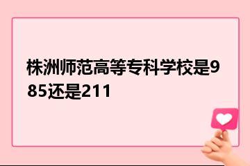 株洲师范高等专科学校是985还是211？