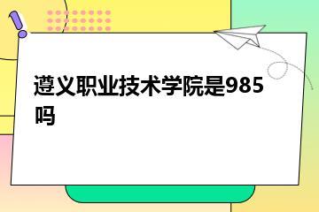 遵义职业技术学院是985吗？