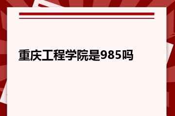 重庆工程学院是985吗？