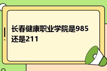 长春健康职业学院是985还是211？