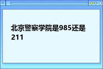 北京警察学院是985还是211？