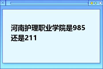 河南护理职业学院是985还是211？