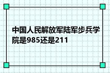 中国人民解放军陆军步兵学院是985还是211？