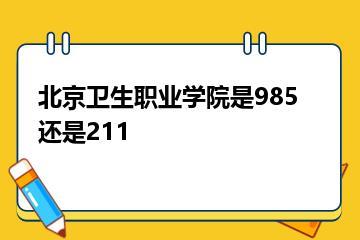 北京卫生职业学院是985还是211？