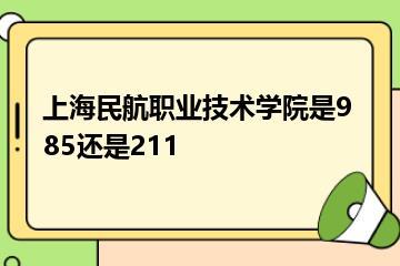 上海民航职业技术学院是985还是211？
