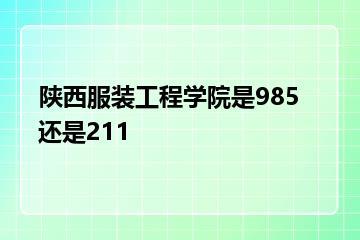 陕西服装工程学院是985还是211？