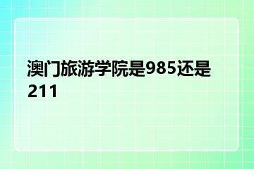 澳门旅游学院是985还是211？