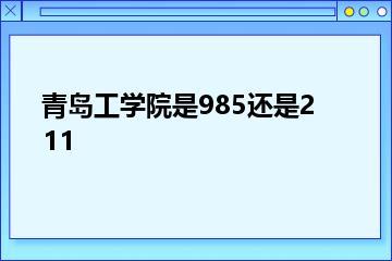 青岛工学院是985还是211？