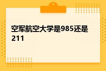 空军航空大学是985还是211？