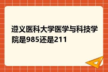 遵义医科大学医学与科技学院是985还是211？