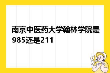 南京中医药大学翰林学院是985还是211？