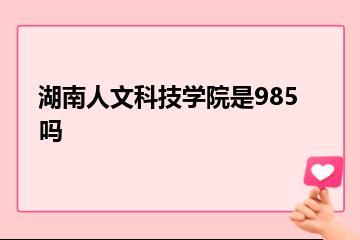 湖南人文科技学院是985吗？