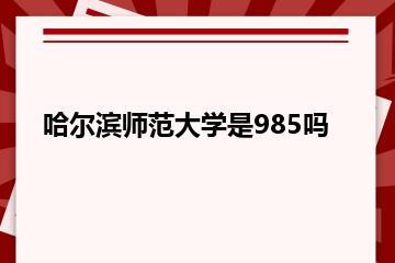 哈尔滨师范大学是985吗？