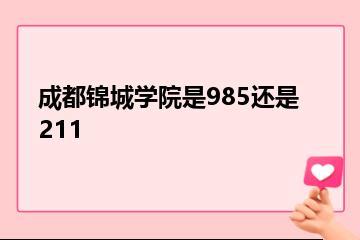 成都锦城学院是985还是211？