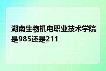 湖南生物机电职业技术学院是985还是211？