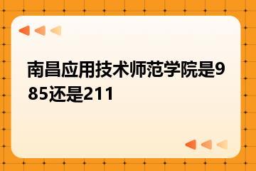 南昌应用技术师范学院是985还是211？
