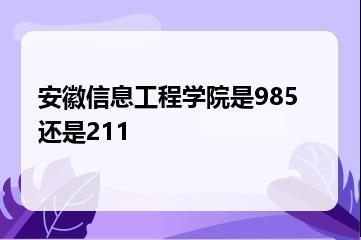安徽信息工程学院是985还是211？
