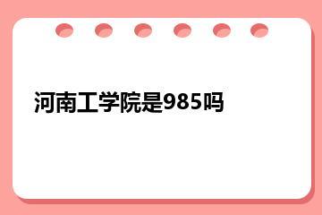河南工学院是985吗？