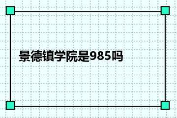 景德镇学院是985吗？