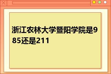 浙江农林大学暨阳学院是985还是211？