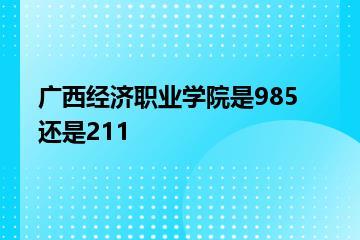 广西经济职业学院是985还是211？