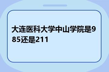 大连医科大学中山学院是985还是211？