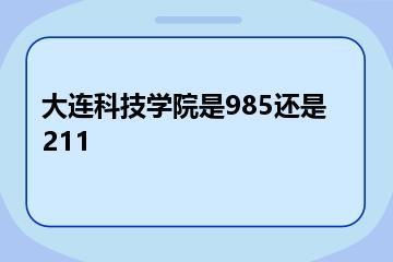 大连科技学院是985还是211？