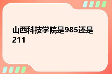 山西科技学院是985还是211？