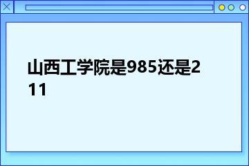 山西工学院是985还是211？