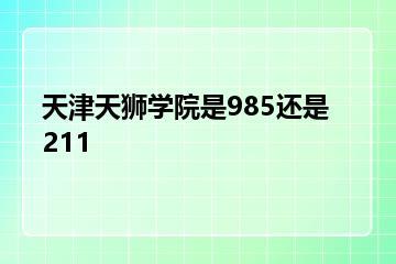 天津天狮学院是985还是211？