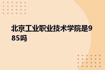北京工业职业技术学院是985吗？