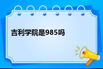 吉利学院是985吗？