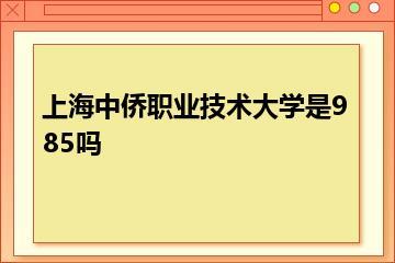 上海中侨职业技术大学是985吗？