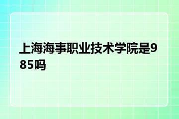 上海海事职业技术学院是985吗？