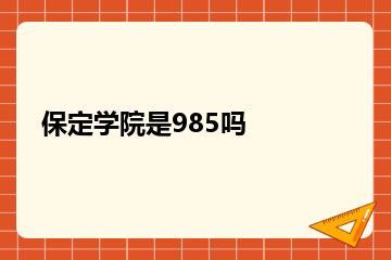 保定学院是985吗？