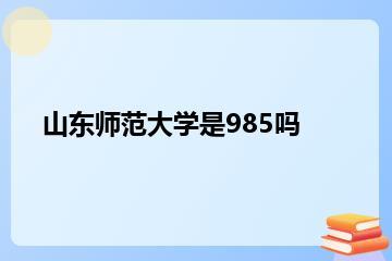 山东师范大学是985吗？