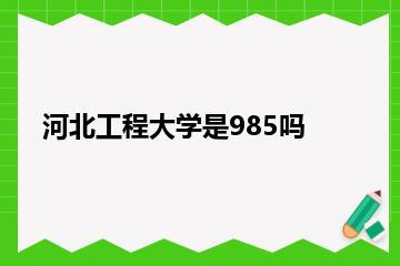 河北工程大学是985吗？