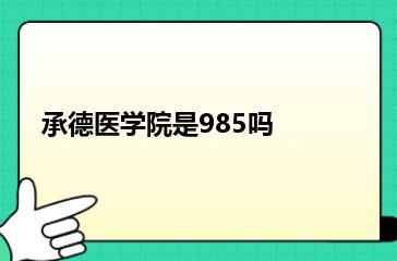 承德医学院是985吗？