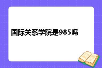 国际关系学院是985吗？