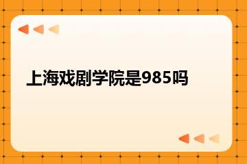 上海戏剧学院是985吗？