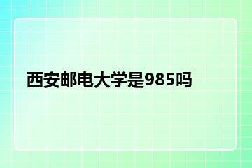 西安邮电大学是985吗？