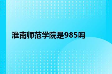 淮南师范学院是985吗？