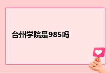 台州学院是985吗？