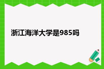 浙江海洋大学是985吗？