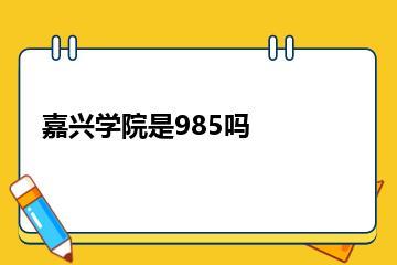 嘉兴学院是985吗？